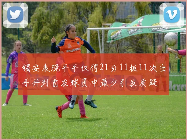 锡安表现平平仅得21分11板11次出手并列首发球员中最少引发质疑